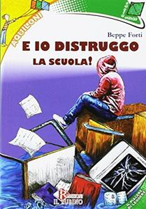 Copertina di E Io  Distruggo La Scuola